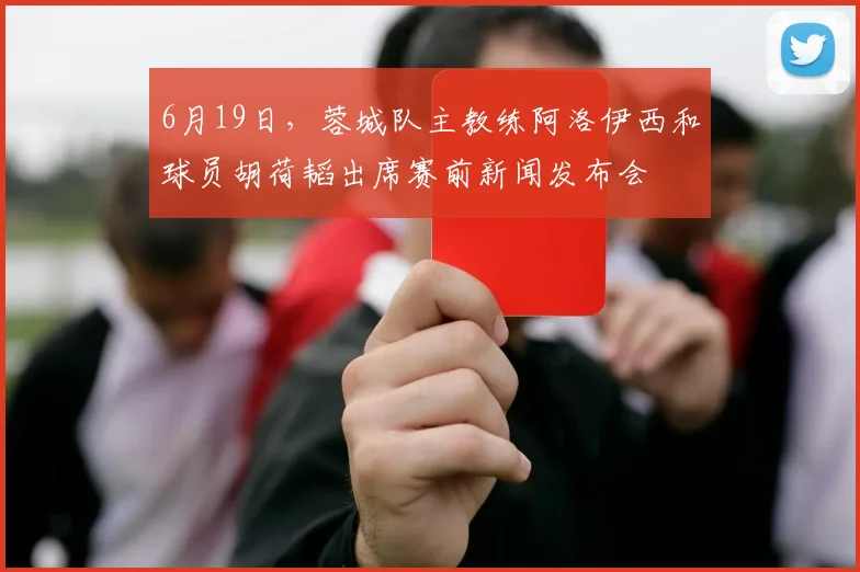 6月19日，蓉城队主教练阿洛伊西和球员胡荷韬出席赛前新闻发布会