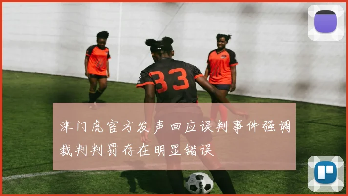 津门虎官方发声回应误判事件强调裁判判罚存在明显错误