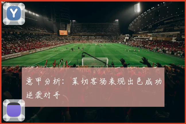 意甲分析：莱切客场表现出色成功逆袭对手