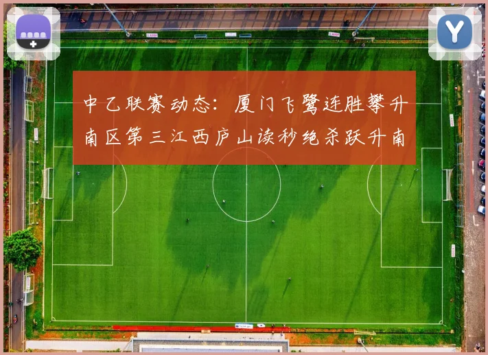 中乙联赛动态：厦门飞鹭连胜攀升南区第三江西庐山读秒绝杀跃升南区第四