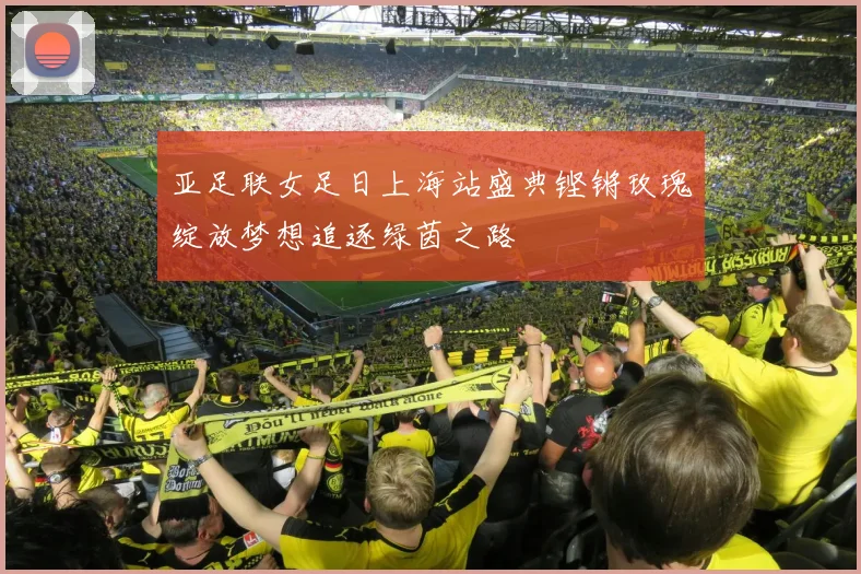 亚足联女足日上海站盛典铿锵玫瑰绽放梦想追逐绿茵之路